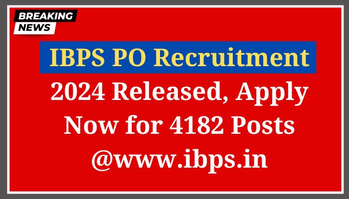 IBPS PO Recruitment 2024 Released, Apply Now for 4182 Posts @www.ibps.in